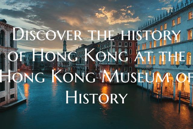 Discover the history of Hong Kong at the Hong Kong...