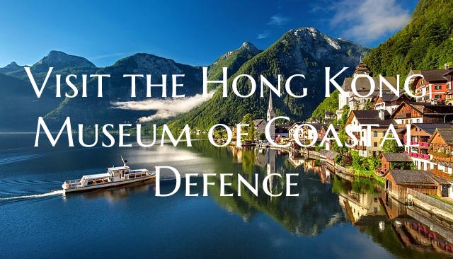 Visit the Hong Kong Museum of Coastal Defence
