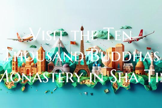 Visit the Ten Thousand Buddhas Monastery in Sha Ti...